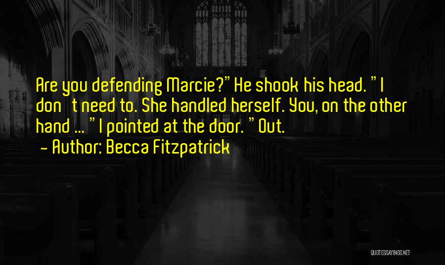 Becca Fitzpatrick Quotes: Are You Defending Marcie?he Shook His Head. I Don't Need To. She Handled Herself. You, On The Other Hand ...