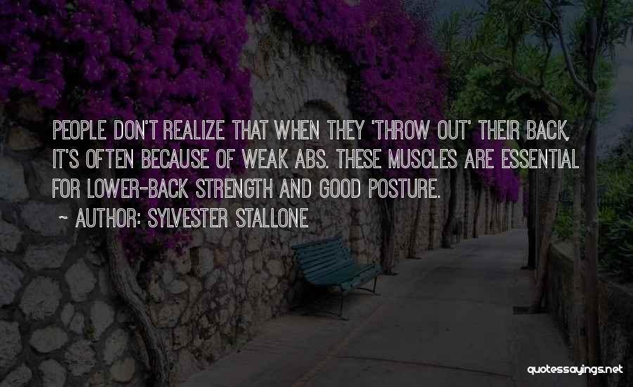 Sylvester Stallone Quotes: People Don't Realize That When They 'throw Out' Their Back, It's Often Because Of Weak Abs. These Muscles Are Essential