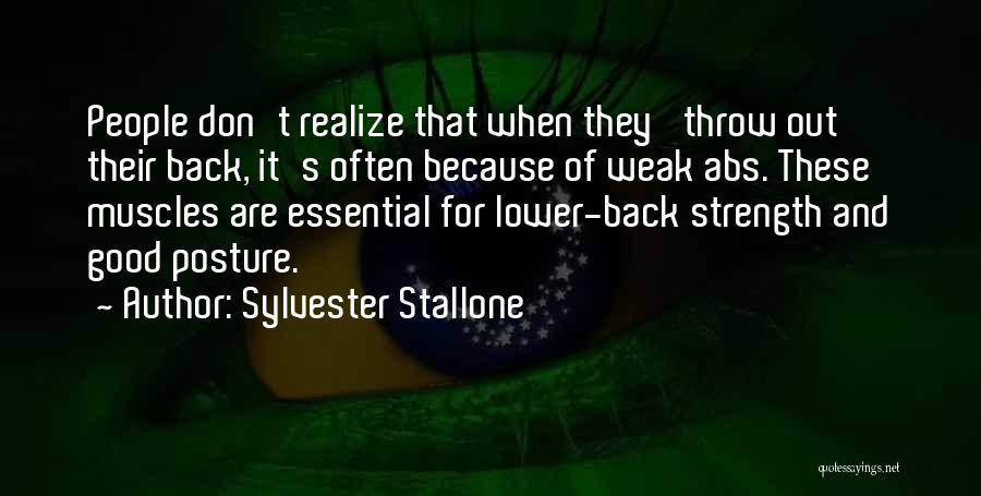 Sylvester Stallone Quotes: People Don't Realize That When They 'throw Out' Their Back, It's Often Because Of Weak Abs. These Muscles Are Essential