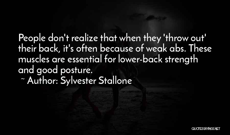 Sylvester Stallone Quotes: People Don't Realize That When They 'throw Out' Their Back, It's Often Because Of Weak Abs. These Muscles Are Essential