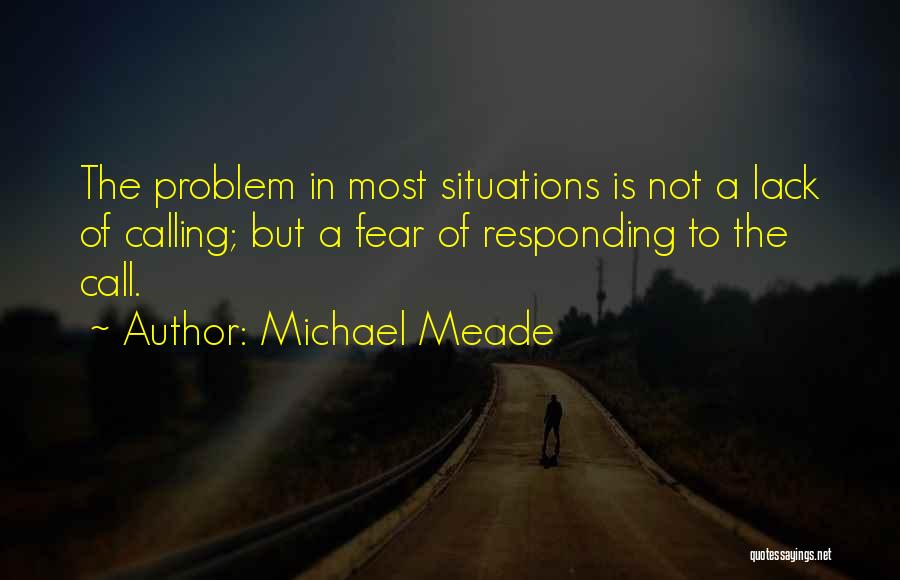 Michael Meade Quotes: The Problem In Most Situations Is Not A Lack Of Calling; But A Fear Of Responding To The Call.