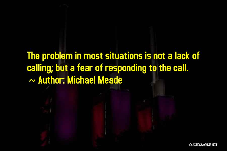 Michael Meade Quotes: The Problem In Most Situations Is Not A Lack Of Calling; But A Fear Of Responding To The Call.