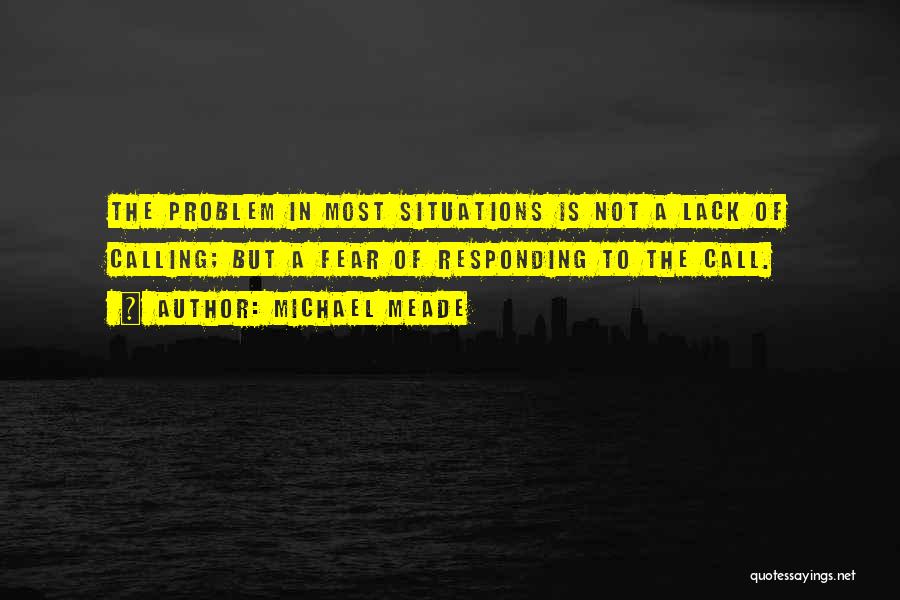 Michael Meade Quotes: The Problem In Most Situations Is Not A Lack Of Calling; But A Fear Of Responding To The Call.