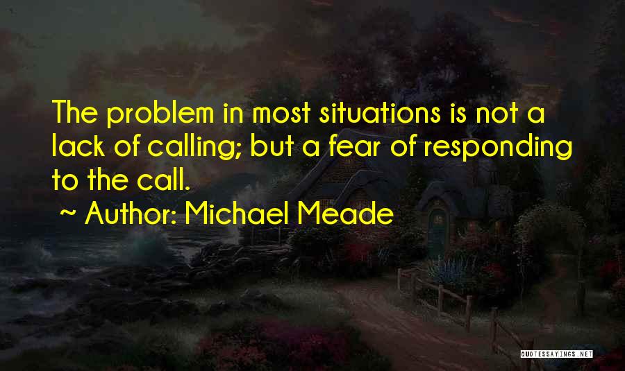 Michael Meade Quotes: The Problem In Most Situations Is Not A Lack Of Calling; But A Fear Of Responding To The Call.