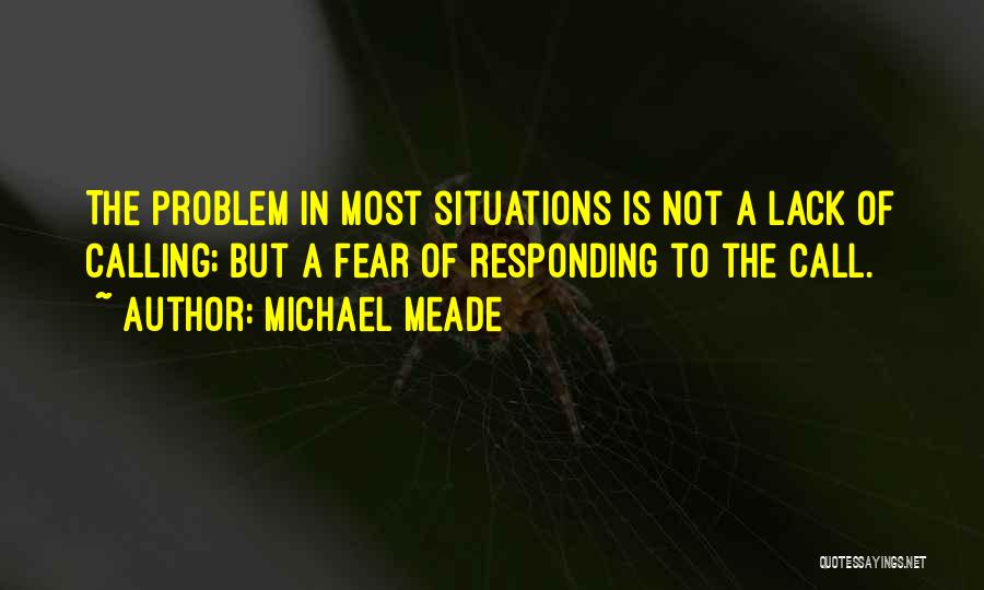 Michael Meade Quotes: The Problem In Most Situations Is Not A Lack Of Calling; But A Fear Of Responding To The Call.