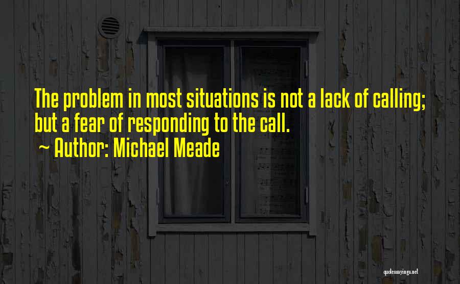 Michael Meade Quotes: The Problem In Most Situations Is Not A Lack Of Calling; But A Fear Of Responding To The Call.