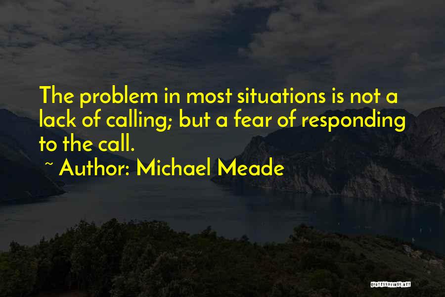 Michael Meade Quotes: The Problem In Most Situations Is Not A Lack Of Calling; But A Fear Of Responding To The Call.