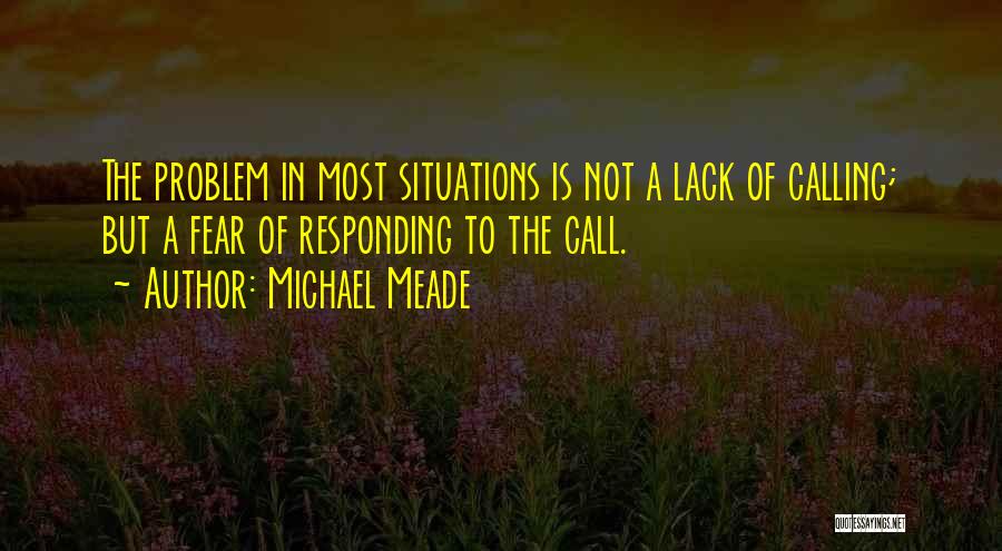 Michael Meade Quotes: The Problem In Most Situations Is Not A Lack Of Calling; But A Fear Of Responding To The Call.