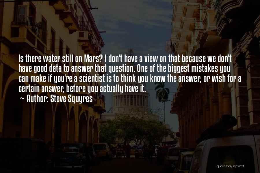 Steve Squyres Quotes: Is There Water Still On Mars? I Don't Have A View On That Because We Don't Have Good Data To