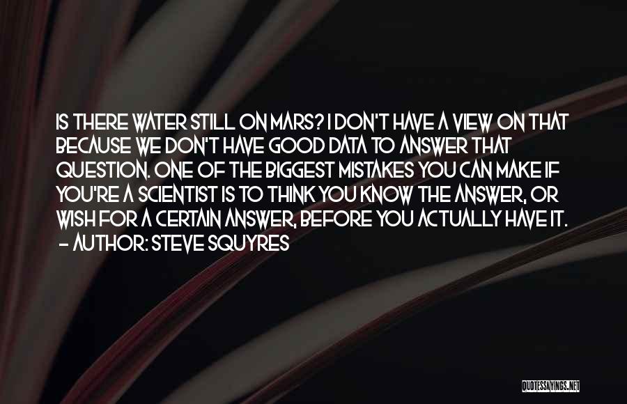 Steve Squyres Quotes: Is There Water Still On Mars? I Don't Have A View On That Because We Don't Have Good Data To