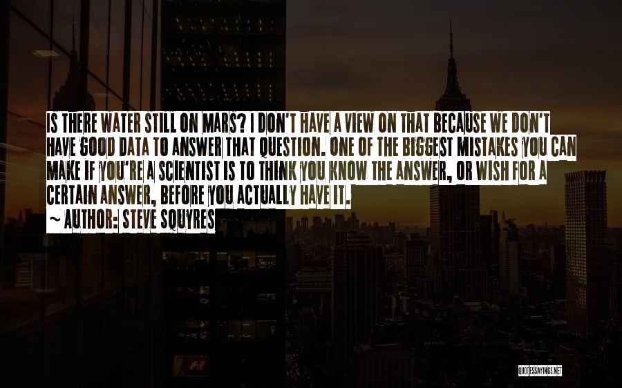 Steve Squyres Quotes: Is There Water Still On Mars? I Don't Have A View On That Because We Don't Have Good Data To