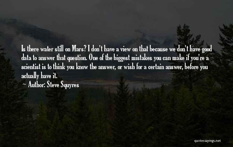 Steve Squyres Quotes: Is There Water Still On Mars? I Don't Have A View On That Because We Don't Have Good Data To