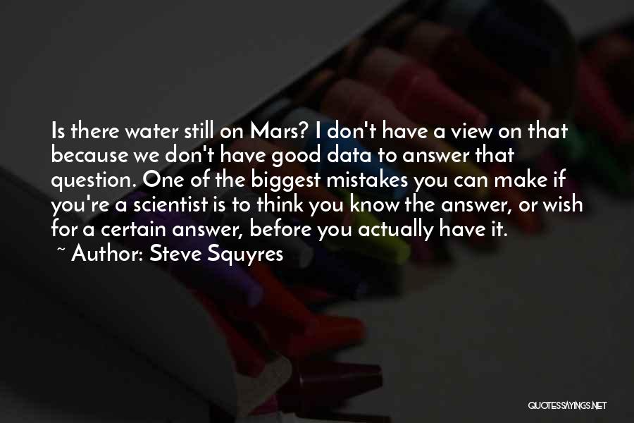 Steve Squyres Quotes: Is There Water Still On Mars? I Don't Have A View On That Because We Don't Have Good Data To