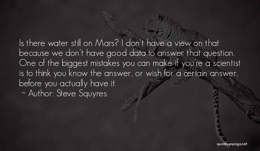 Steve Squyres Quotes: Is There Water Still On Mars? I Don't Have A View On That Because We Don't Have Good Data To