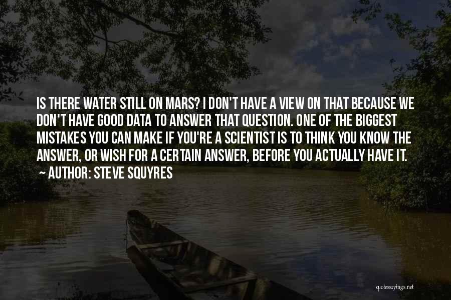 Steve Squyres Quotes: Is There Water Still On Mars? I Don't Have A View On That Because We Don't Have Good Data To