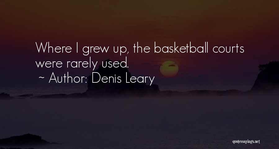 Denis Leary Quotes: Where I Grew Up, The Basketball Courts Were Rarely Used.