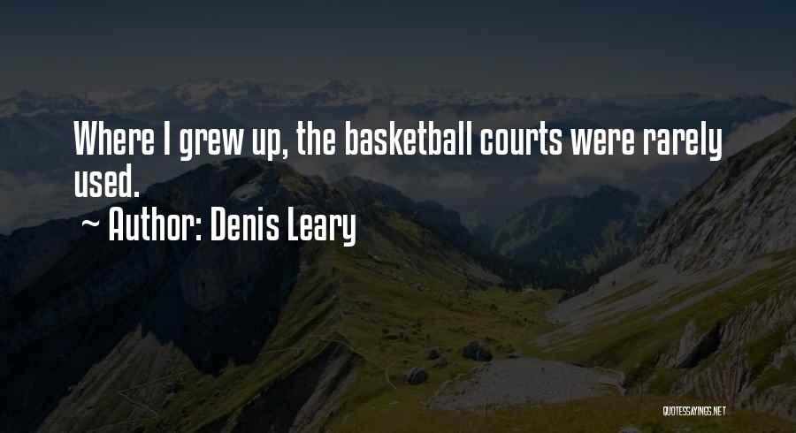 Denis Leary Quotes: Where I Grew Up, The Basketball Courts Were Rarely Used.