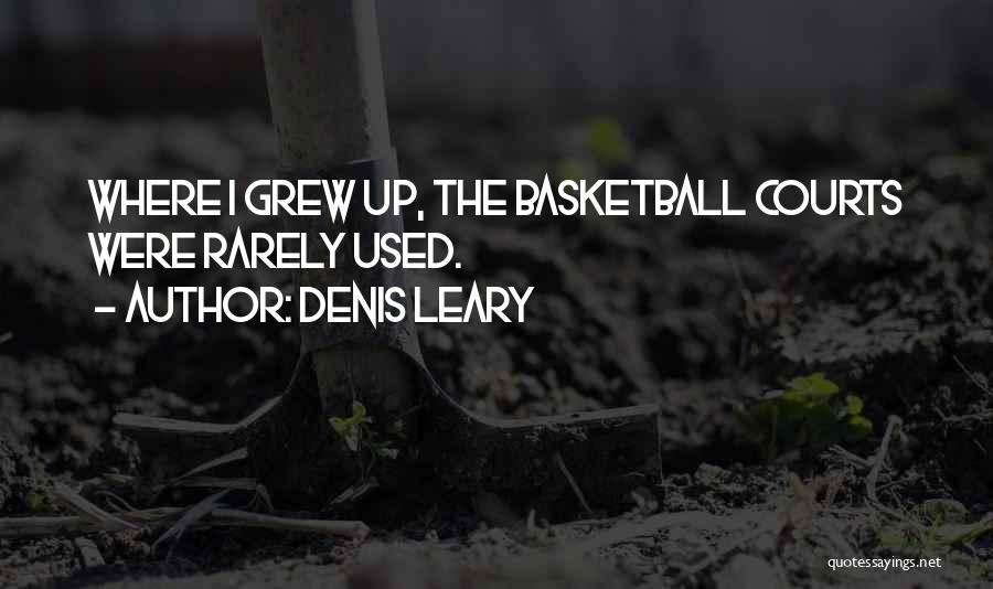 Denis Leary Quotes: Where I Grew Up, The Basketball Courts Were Rarely Used.