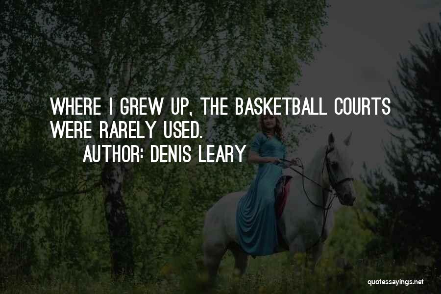 Denis Leary Quotes: Where I Grew Up, The Basketball Courts Were Rarely Used.