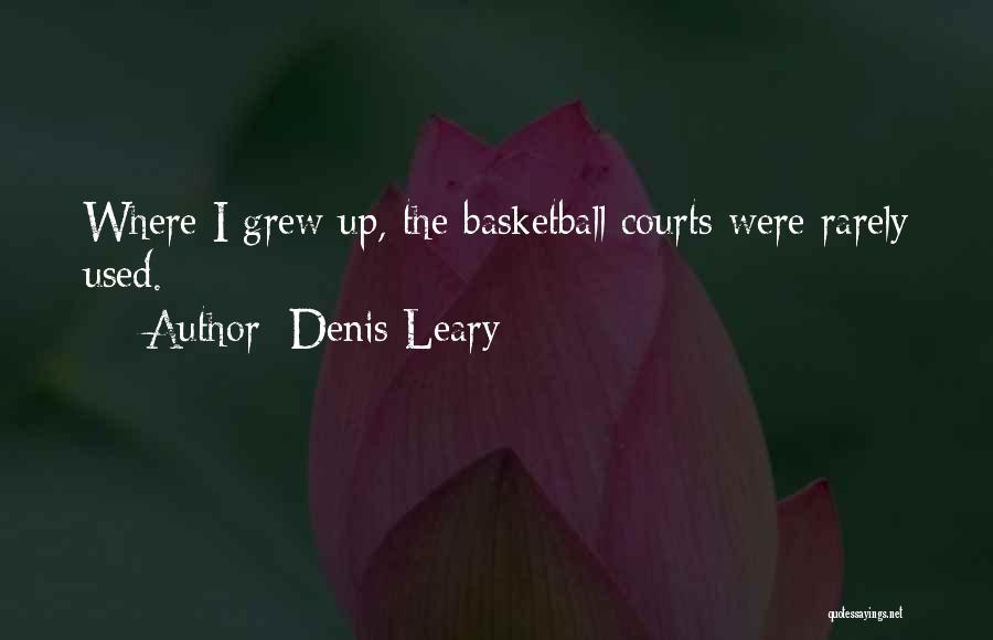 Denis Leary Quotes: Where I Grew Up, The Basketball Courts Were Rarely Used.