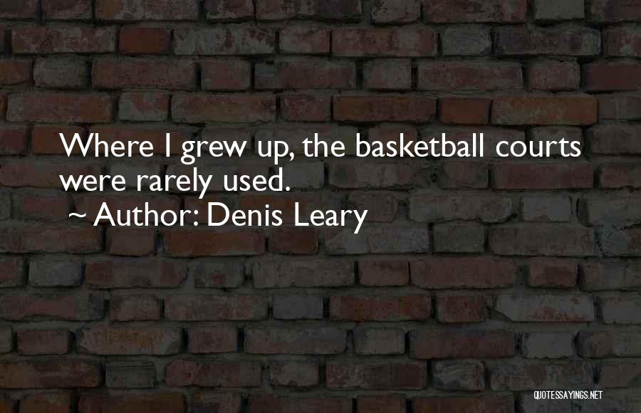 Denis Leary Quotes: Where I Grew Up, The Basketball Courts Were Rarely Used.