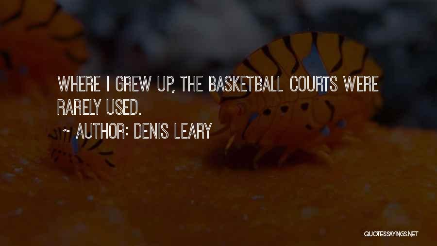 Denis Leary Quotes: Where I Grew Up, The Basketball Courts Were Rarely Used.