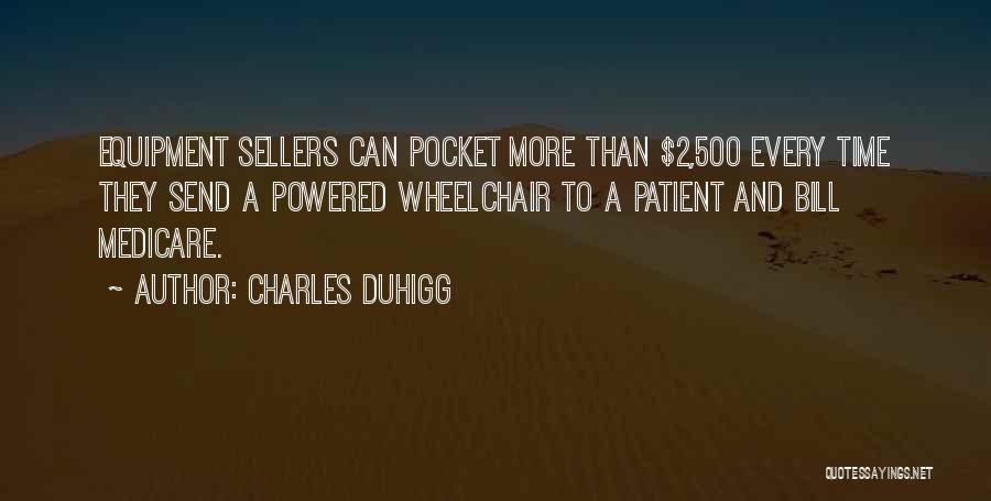 Charles Duhigg Quotes: Equipment Sellers Can Pocket More Than $2,500 Every Time They Send A Powered Wheelchair To A Patient And Bill Medicare.