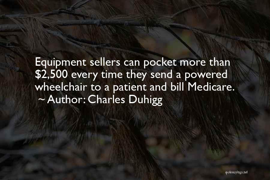 Charles Duhigg Quotes: Equipment Sellers Can Pocket More Than $2,500 Every Time They Send A Powered Wheelchair To A Patient And Bill Medicare.