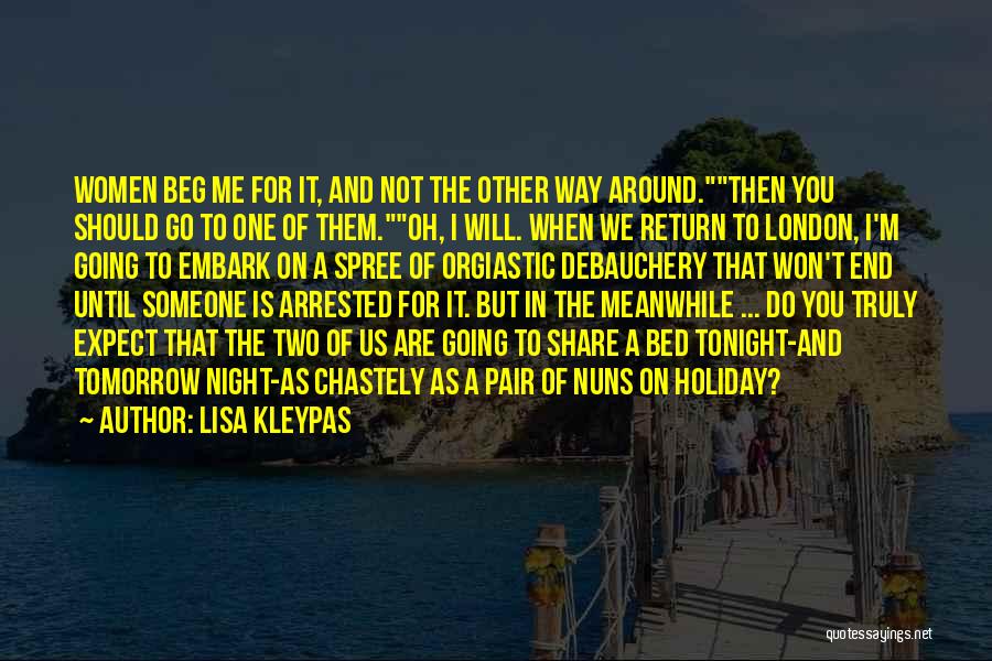 Lisa Kleypas Quotes: Women Beg Me For It, And Not The Other Way Around.then You Should Go To One Of Them.oh, I Will.