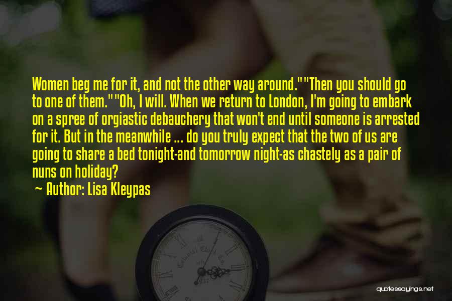 Lisa Kleypas Quotes: Women Beg Me For It, And Not The Other Way Around.then You Should Go To One Of Them.oh, I Will.