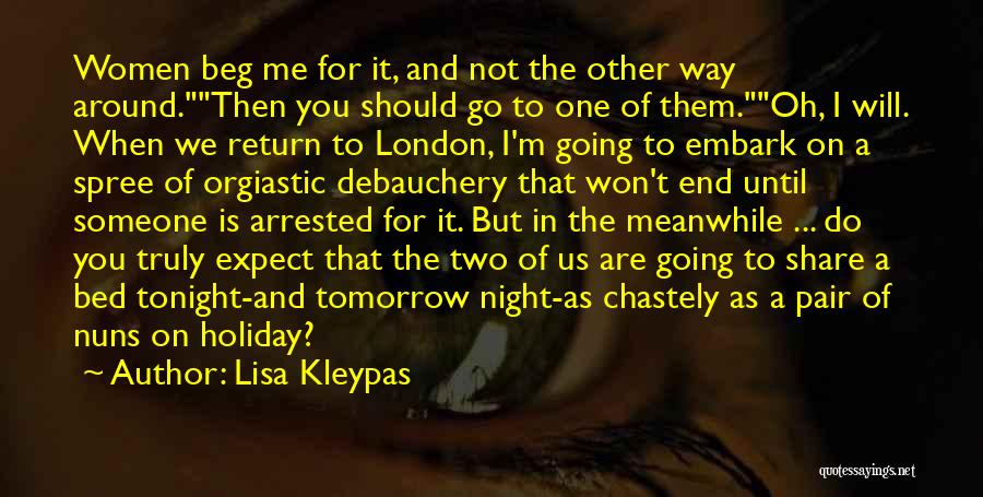 Lisa Kleypas Quotes: Women Beg Me For It, And Not The Other Way Around.then You Should Go To One Of Them.oh, I Will.