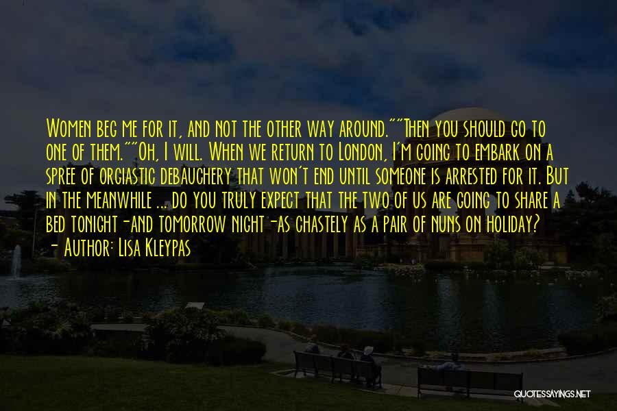 Lisa Kleypas Quotes: Women Beg Me For It, And Not The Other Way Around.then You Should Go To One Of Them.oh, I Will.