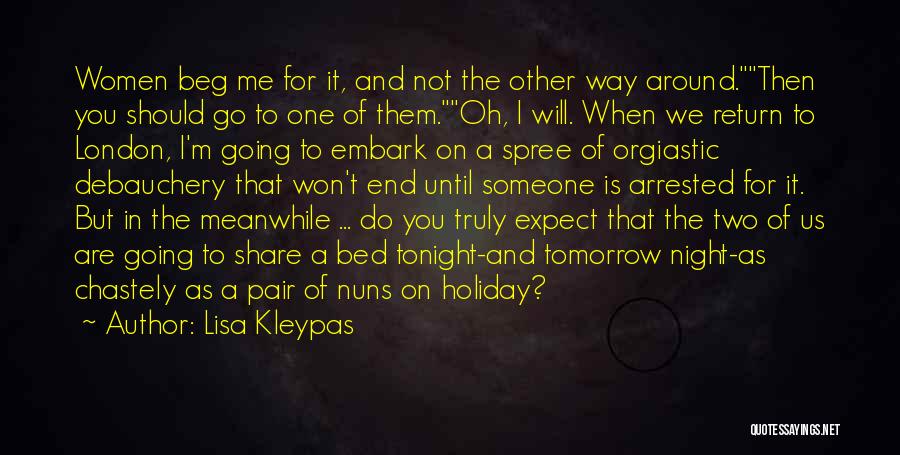 Lisa Kleypas Quotes: Women Beg Me For It, And Not The Other Way Around.then You Should Go To One Of Them.oh, I Will.