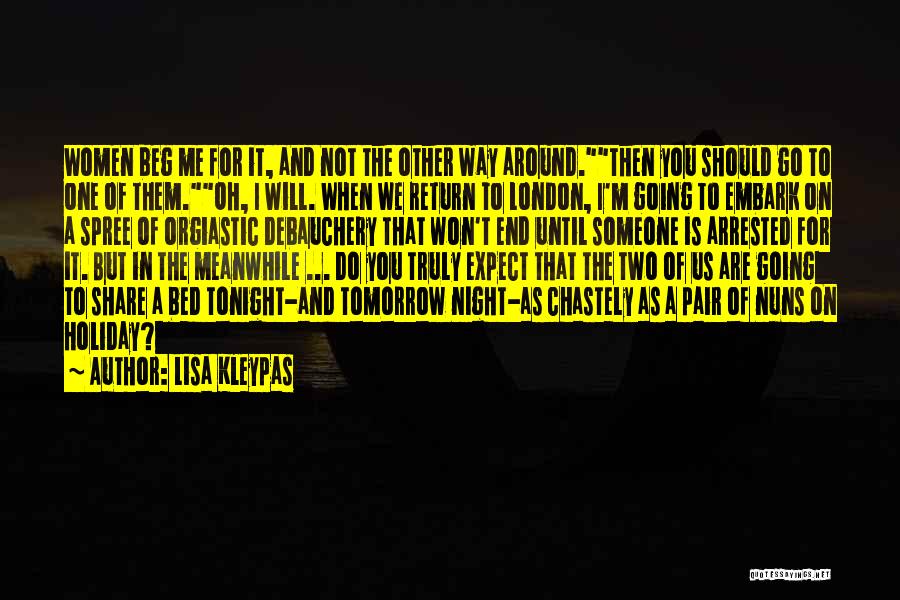 Lisa Kleypas Quotes: Women Beg Me For It, And Not The Other Way Around.then You Should Go To One Of Them.oh, I Will.