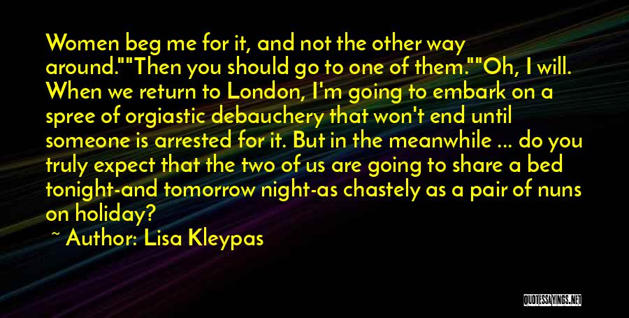 Lisa Kleypas Quotes: Women Beg Me For It, And Not The Other Way Around.then You Should Go To One Of Them.oh, I Will.