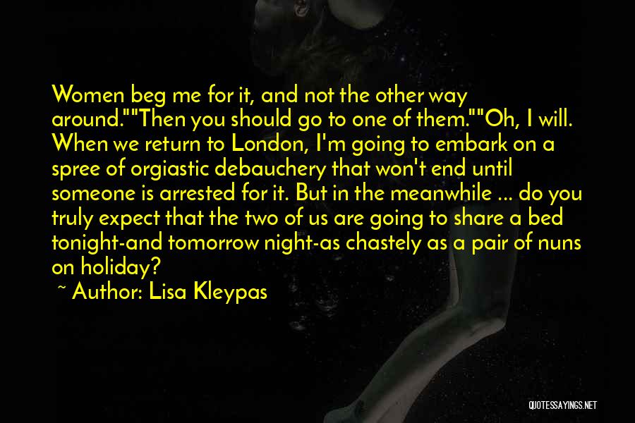 Lisa Kleypas Quotes: Women Beg Me For It, And Not The Other Way Around.then You Should Go To One Of Them.oh, I Will.