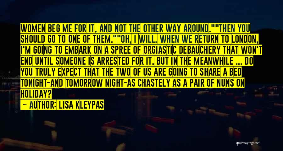 Lisa Kleypas Quotes: Women Beg Me For It, And Not The Other Way Around.then You Should Go To One Of Them.oh, I Will.