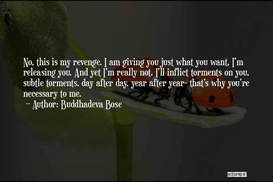 Buddhadeva Bose Quotes: No, This Is My Revenge. I Am Giving You Just What You Want, I'm Releasing You. And Yet I'm Really