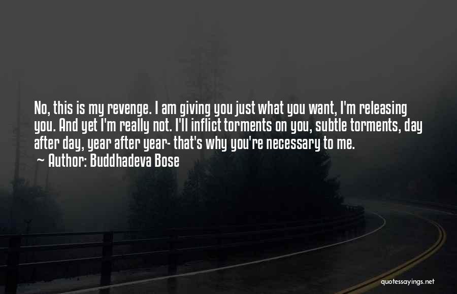 Buddhadeva Bose Quotes: No, This Is My Revenge. I Am Giving You Just What You Want, I'm Releasing You. And Yet I'm Really