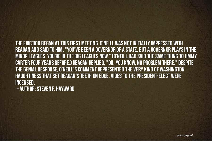 Steven F. Hayward Quotes: The Friction Began At This First Meeting. O'neill Was Not Initially Impressed With Reagan And Said To Him, You've Been