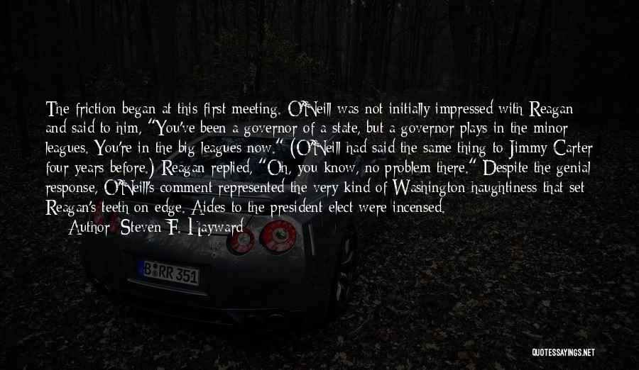 Steven F. Hayward Quotes: The Friction Began At This First Meeting. O'neill Was Not Initially Impressed With Reagan And Said To Him, You've Been