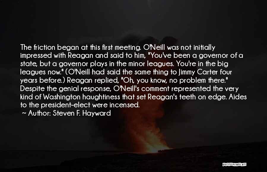 Steven F. Hayward Quotes: The Friction Began At This First Meeting. O'neill Was Not Initially Impressed With Reagan And Said To Him, You've Been