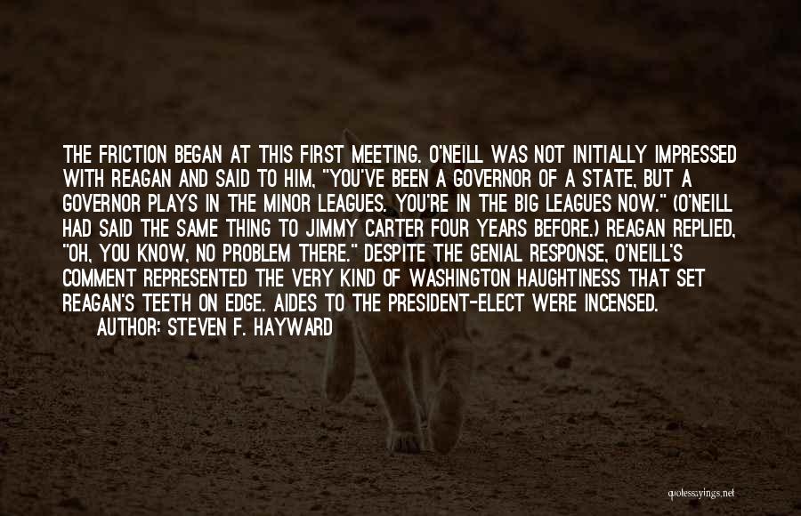 Steven F. Hayward Quotes: The Friction Began At This First Meeting. O'neill Was Not Initially Impressed With Reagan And Said To Him, You've Been