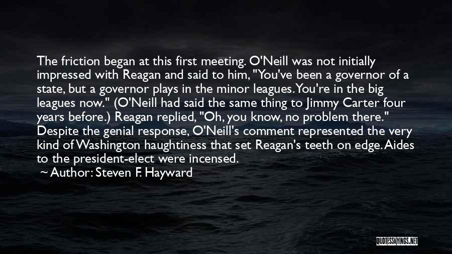 Steven F. Hayward Quotes: The Friction Began At This First Meeting. O'neill Was Not Initially Impressed With Reagan And Said To Him, You've Been