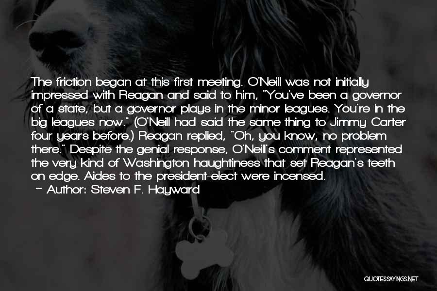 Steven F. Hayward Quotes: The Friction Began At This First Meeting. O'neill Was Not Initially Impressed With Reagan And Said To Him, You've Been