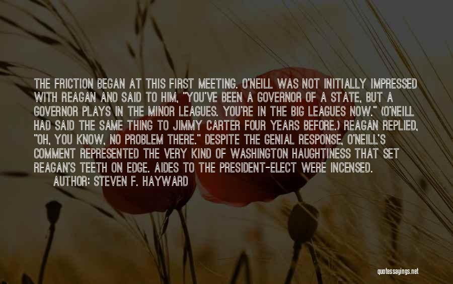 Steven F. Hayward Quotes: The Friction Began At This First Meeting. O'neill Was Not Initially Impressed With Reagan And Said To Him, You've Been