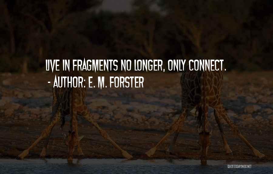 E. M. Forster Quotes: Live In Fragments No Longer, Only Connect.