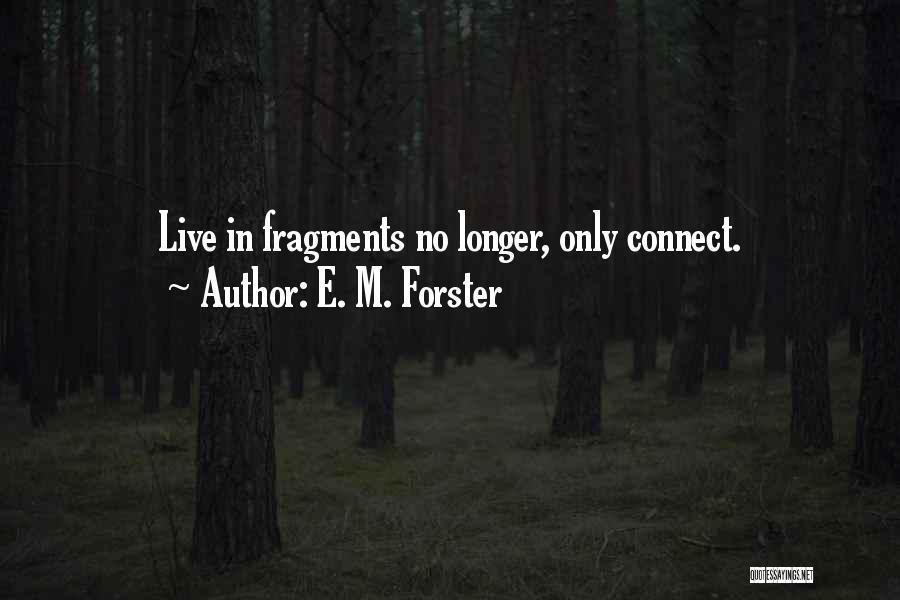 E. M. Forster Quotes: Live In Fragments No Longer, Only Connect.