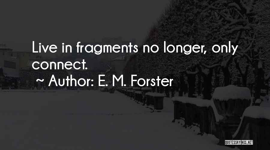 E. M. Forster Quotes: Live In Fragments No Longer, Only Connect.