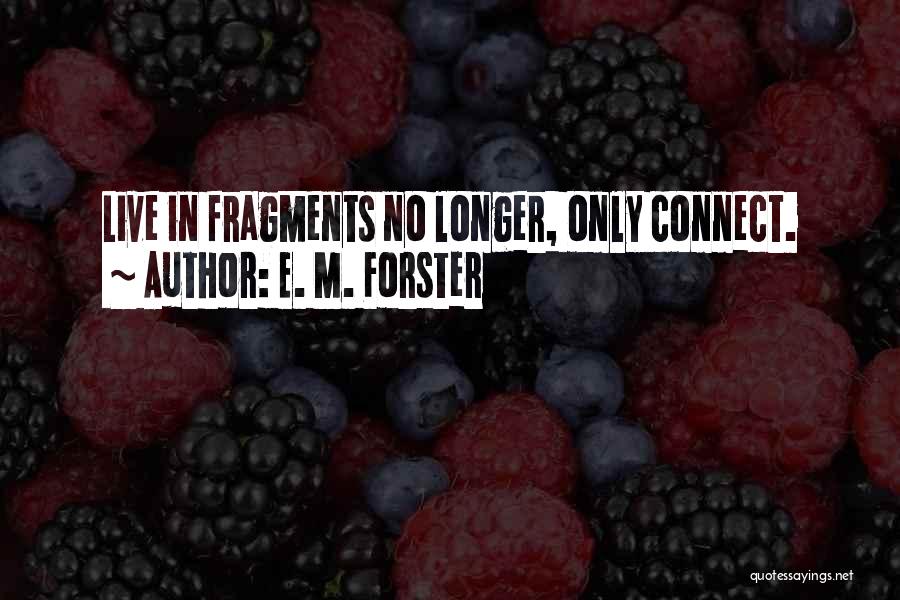 E. M. Forster Quotes: Live In Fragments No Longer, Only Connect.